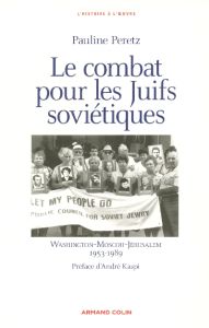 Le combat pour les Juifs soviétiques. Washington-Moscou-Jérusalem 1953-1989 - Peretz Pauline - Kaspi André