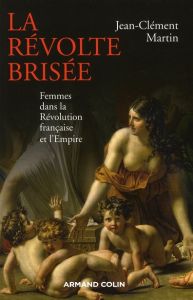 La révolte brisée. Femmes dans la Révolution française et l'Empire - Martin Jean-Clément