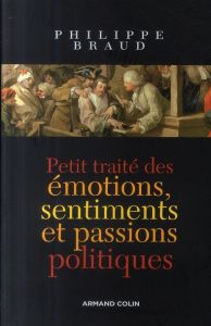 Petit traité des émotions, sentiments et passions politiques - Braud Philippe