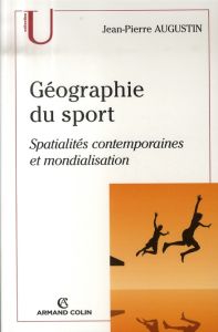 Géographie du sport. Spatialités contemporaines et mondialisation - Augustin Jean-Pierre