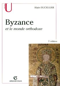 Byzance et le monde orthodoxe. 3e édition - Ducellier Alain