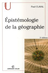 Epistémologie de la géographie. 2e édition - Claval Paul