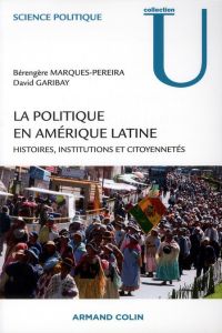 La politique en américaine latine. Histoires, institutions et citoyennetés - Marques-Pereira Bérengère - Garibay David
