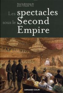 Les spectacles sous le Second Empire - Yon Jean-Claude - Joël Nicolas - Loyer François