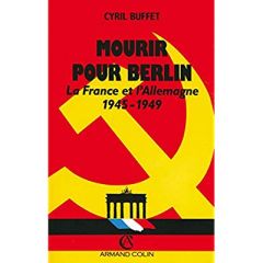 Mourir pour Berlin. La France et l'Allemagne, 1945-1949 - BUFFET CYRIL