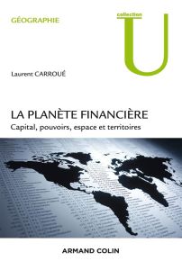 La planète financière. Capital, pouvoirs, espace et territoires - Carroué Laurent