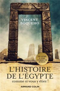 L'Histoire de l'Egypte comme si vous y étiez ! Plongez au coeur de la civilisation des Pharaons - Boqueho Vincent