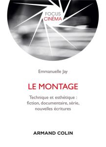 Le montage. Technique et esthétique : fiction, documentaire, série, nouvelles écritures - Jay Emmanuelle