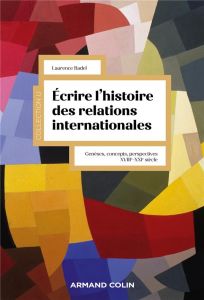 L'histoire des relations internationales. Genèses, concepts, perspectives - Badel Laurence