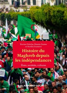 Histoire du Maghreb depuis les indépendances. Etats, société, cultures - Dirèche Karima - Dusserre Aurélia - Znaien Nessim