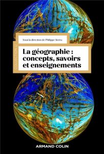 La géographie : concepts, savoirs et enseignements. 3e édition - Sierra Philippe