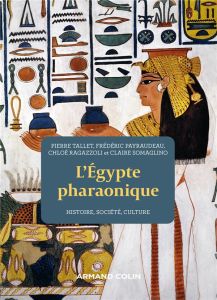 L'Egypte pharaonique. Histoire, société, culture, 2e édition revue et augmentée - Payraudeau Frédéric - Ragazzoli Chloé - Somaglino