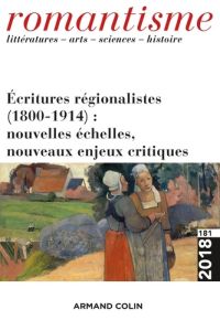 Romantisme N° 181/2018 : Ecritures régionalistes (1800-1914) : nouvelles échelles, nouveaux enjeux c - Roudeau Cécile - Diaz José-Luis