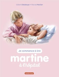 Je commence à lire avec Martine Tome 59 : Martine à l'hôpital - Delahaye Gilbert - Marlier Marcel