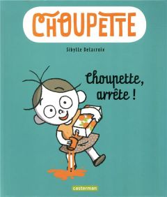 Choupette Tome 1 : Choupette, arrête ! - Delacroix Sibylle