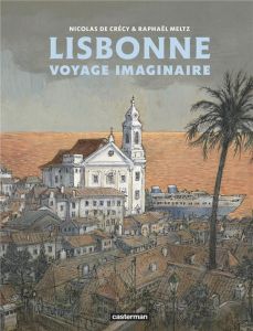 Lisbonne. Voyage imaginaire - Crécy Nicolas de - Meltz Raphaël