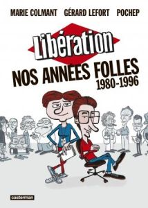Libération. Nos années folles, 1980-1996 - Lefort Gérard - Colmant Marie