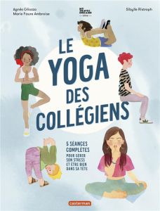 Le yoga des collégiens. 5 séances complètes pour gérer son stress et être bien dans sa tête - Gliozzo Agnès - Faure Ambroise Marie - Ristroph Si