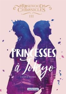 Rosewood Chronicles Tome 3 : Princesses à Tokyo - Glynn Connie - Guitton Anne