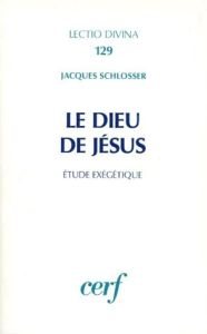 Le Dieu de Jésus. Etude exégétique - Schlosser Jacques