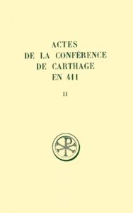 ACTES DE LA CONFERENCE DE CARTHAGE EN 411. Tome 2, La capitulation générale des Actes de la première - Lancel Serge