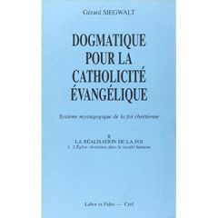 Dogmatique pour la catholicité évangélique. Tome 2, La réalisation de la foi Volume 1, L'Eglise chré - Siegwalt Gérard
