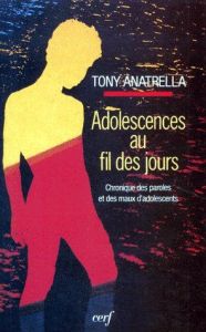 ADOLESCENCES AU FIL DES JOURS. Chronique des paroles et des maux d'adolescents, 3ème édition - Anatrella Tony