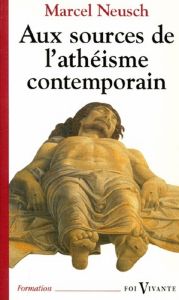 Aux sources de l'athéisme contemporain. Cent ans de débats sur Dieu - Neusch Marcel
