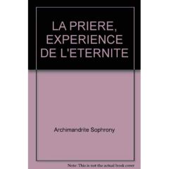 LA PRIERE, EXPERIENCE DE L'ETERNITE - SOPHRONY ARCHIMANDRI