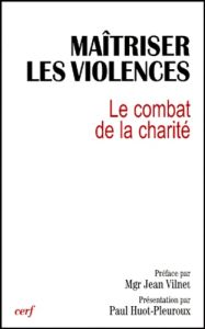 MAITRISER LES VIOLENCES. Le combat de la charité, Actes du 10ème colloque de la Fondation Jean Rhoda - Huot-Pleuroux Paul