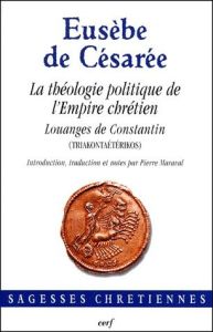 La théologie politique de l'Empire chrétien. Louanges de Constantin - EUSEBE DE CESAREE