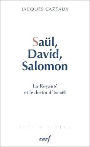 Saül, David, Salomon. La Royauté et le destin d'Israël - Cazeaux Jacques