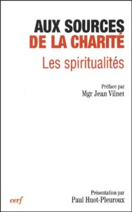 Aux sources de la charité. Les spiritualités, Actes du XIIème colloque de la Fondation Jean-Rodhain - Huot-Pleuroux Paul - Vilnet Jean