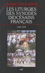 Les liturgies des synodes diocésains français (1983-1999) - Join-Lambert Arnaud - Lalanne Stanislas