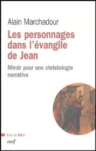 Les personnages dans l'évangile de Jean. Miroir pour une christologie narrative - Marchadour Alain