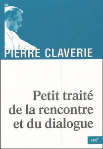 Petit traité de la rencontre et du dialogue - Claverie Pierre - Meyer Anne-Catherine