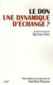 Le don, une dynamique d'échange ? Actes du XIIIe colloque de la Fondation Jean-Rodhain (Lourdes, 18- - Huot-Pleuroux Paul