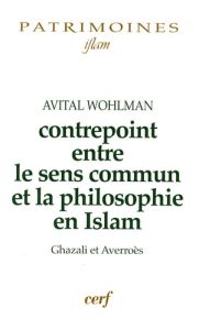 Contrepoint entre le sens commun et la philosophie en Islam. Ghazali et Averroès - Wohlman Avital - Laurent Annie