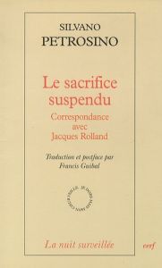 Le sacrifice suspendu. Correspondance avec Jacques Rolland - Petrosino Silvano