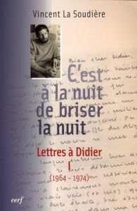 C'est à la nuit de briser la nuit. Lettres à Didier Tome 1 (1964-1974) - La Soudière Vincent