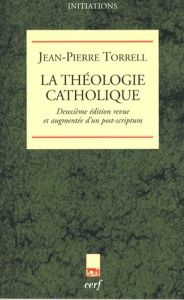 La théologie catholique. 2e édition revue et augmentée - Torrell Jean-Pierre