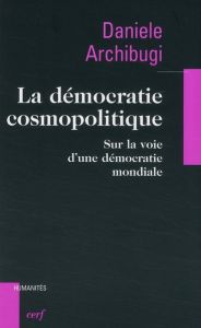 La démocratie cosmopolitique. Sur la voie d'une démocratie mondiale - Archibugi Danièle - Lourme Louis