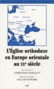 L'Eglise orthodoxe en Europe orientale au XXe siècle - Chaillot Christine - Ware Kallistos