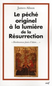 Le péché originel à la lumière de la Résurrection. "Bienheureuse faute d'Adam..." - Alison James - Rosso François - Girard René