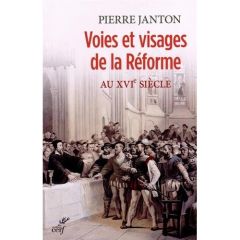 Voies et visages de la Réforme au XVIe siècle - Janton Pierre