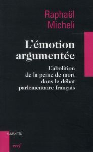 L'émotion argumentée. L'abolition de la peine de mort dans le débat parlementaire français - Micheli Raphaël