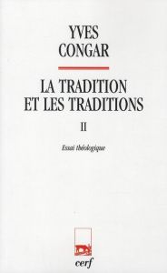 La tradition et les traditions. Tome 2, Essai théologique - Congar Yves