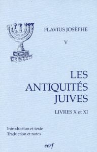 Les Antiquités juives. Volume 5, Livre X et XI - JOSEPHE FLAVIUS