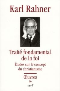 Traité fondamental de la foi. Etudes sur le concept du christianisme - Rahner Karl - Maurice Evelyne - Riaudel Olivier