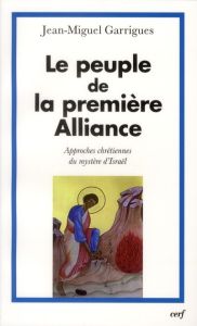 Le peuple de la première alliance. Approches chrétiennes du mystère d'Israël - Garrigues Jean-Miguel